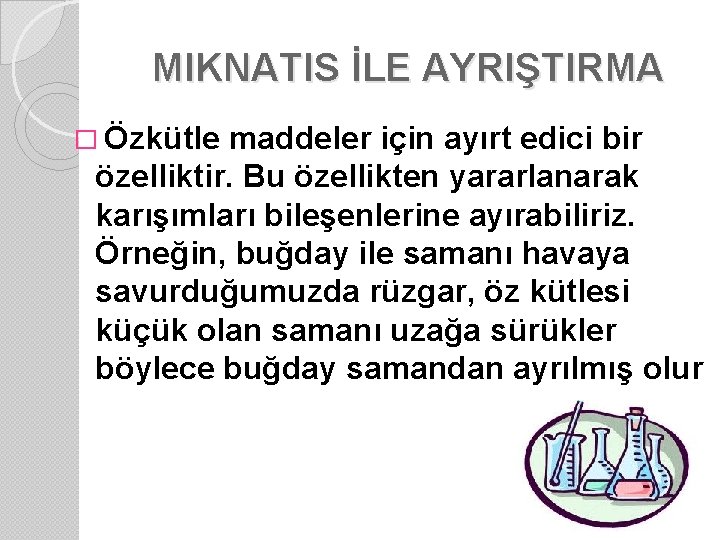 MIKNATIS İLE AYRIŞTIRMA � Özkütle maddeler için ayırt edici bir özelliktir. Bu özellikten yararlanarak