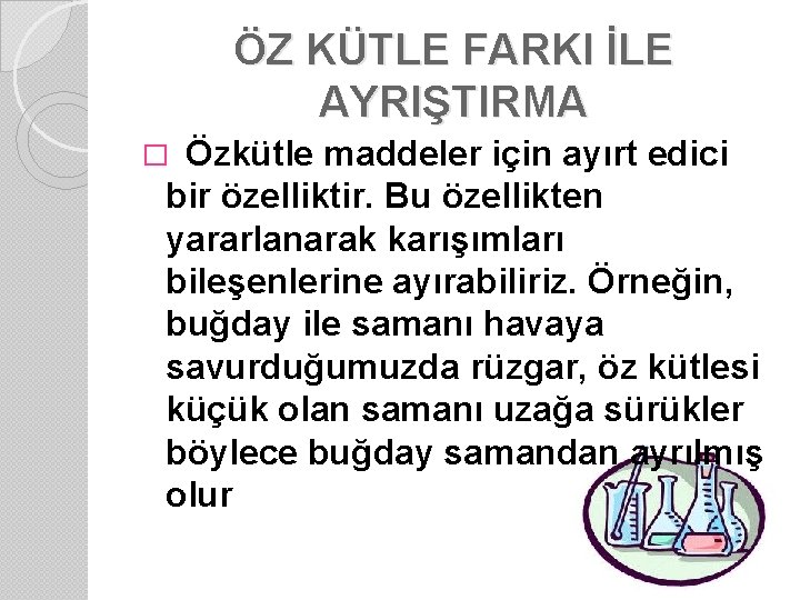 ÖZ KÜTLE FARKI İLE AYRIŞTIRMA Özkütle maddeler için ayırt edici bir özelliktir. Bu özellikten