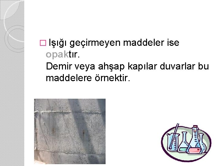 � Işığı geçirmeyen maddeler ise opaktır. Demir veya ahşap kapılar duvarlar bu maddelere örnektir.