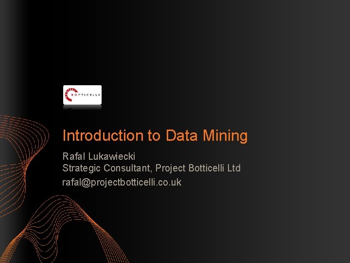 Introduction to Data Mining Rafal Lukawiecki Strategic Consultant, Project Botticelli Ltd rafal@projectbotticelli. co. uk