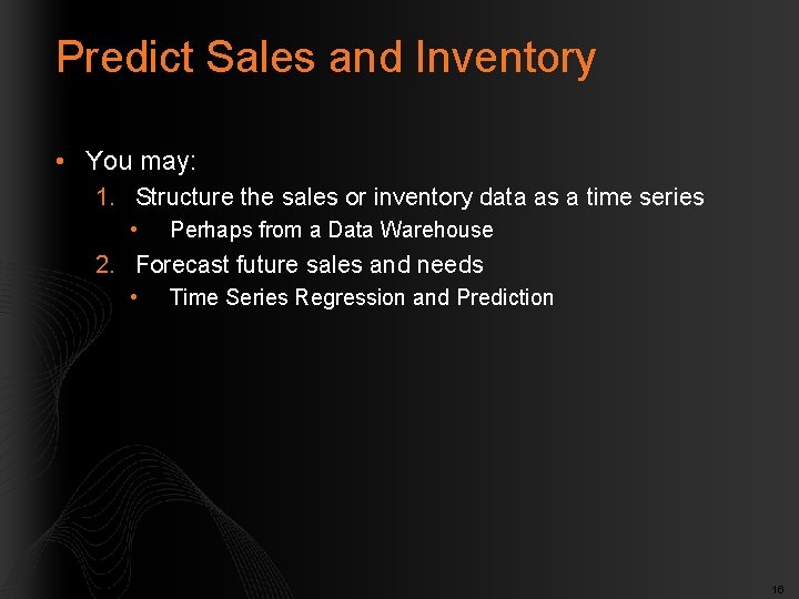 Predict Sales and Inventory • You may: 1. Structure the sales or inventory data