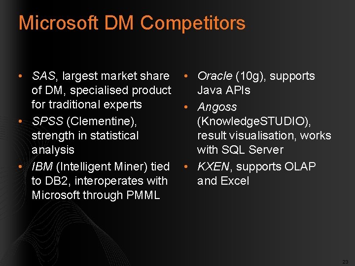 Microsoft DM Competitors • SAS, largest market share of DM, specialised product for traditional