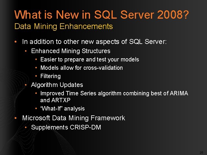 What is New in SQL Server 2008? Data Mining Enhancements • In addition to