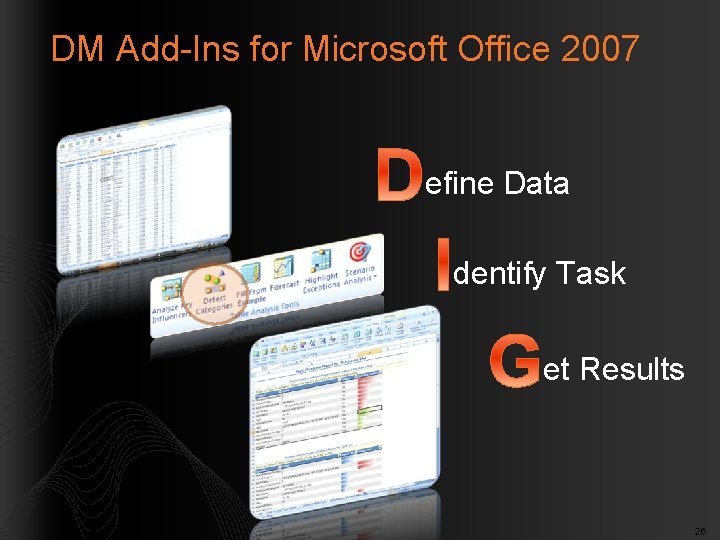 DM Add-Ins for Microsoft Office 2007 efine Data dentify Task et Results 26 
