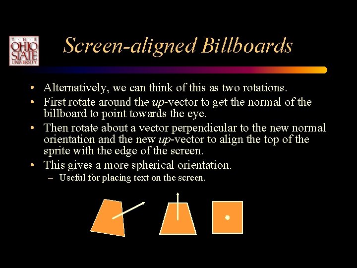 Screen-aligned Billboards • Alternatively, we can think of this as two rotations. • First Screen-aligned Billboards • Alternatively, we can think of this as two rotations. • First