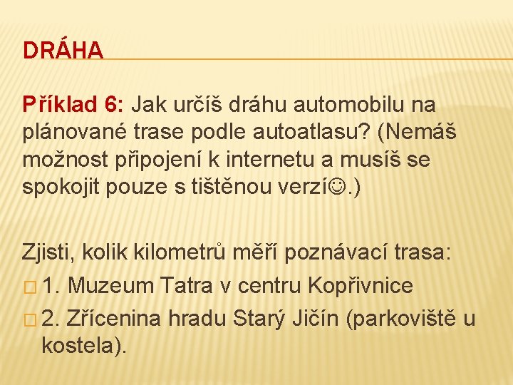 DRÁHA Příklad 6: Jak určíš dráhu automobilu na plánované trase podle autoatlasu? (Nemáš možnost
