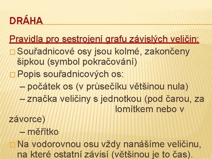 DRÁHA Pravidla pro sestrojení grafu závislých veličin: � Souřadnicové osy jsou kolmé, zakončeny šipkou