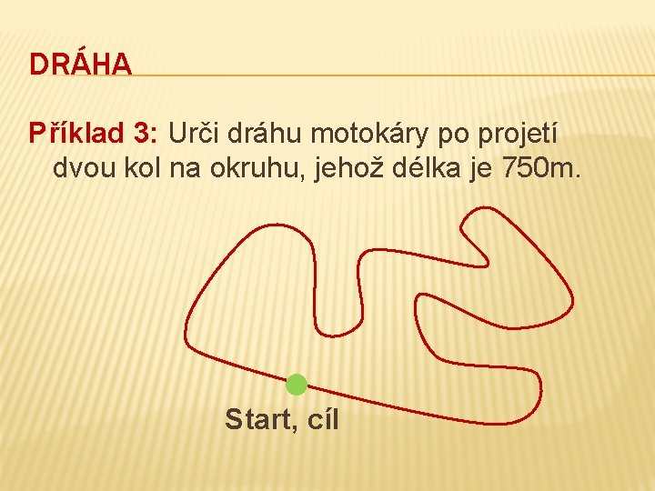 DRÁHA Příklad 3: Urči dráhu motokáry po projetí dvou kol na okruhu, jehož délka