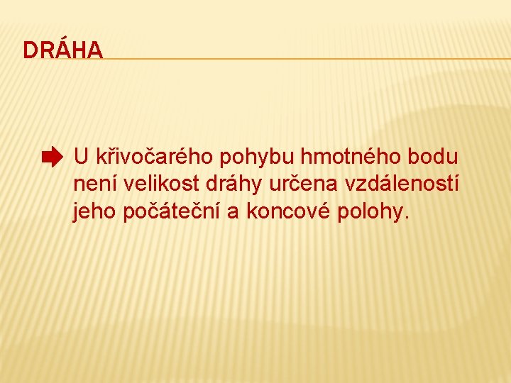 DRÁHA U křivočarého pohybu hmotného bodu není velikost dráhy určena vzdáleností jeho počáteční a