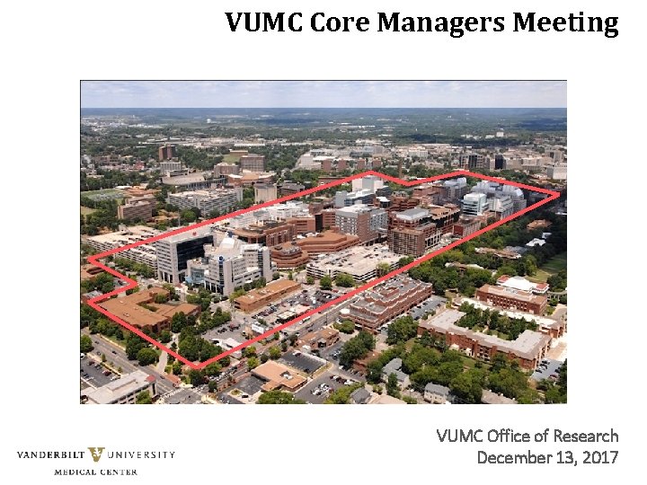 VUMC Core Managers Meeting VUMC Office of Research December 13, 2017 