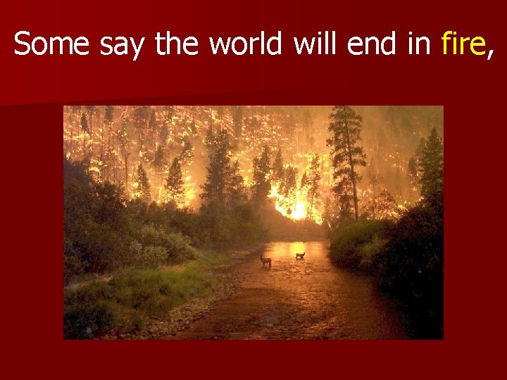 Some say the world will end in fire, 