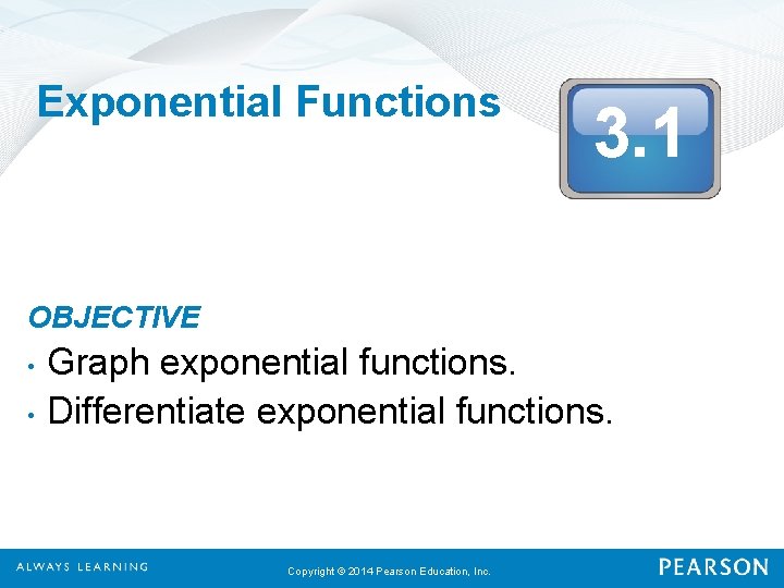 Exponential Functions 3. 1 OBJECTIVE • • Graph exponential functions. Differentiate exponential functions. Copyright