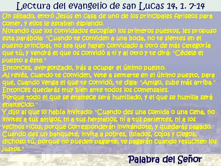 Lectura del evangelio de san Lucas 14, 1. 7 -14 Un sábado, entró Jesús