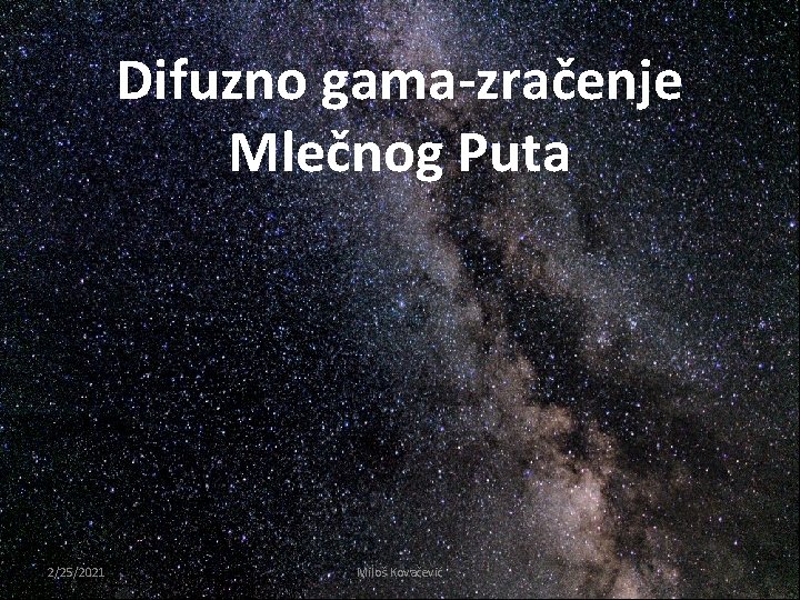 Difuzno gama-zračenje Mlečnog Puta 2/25/2021 Miloš Kovačević 