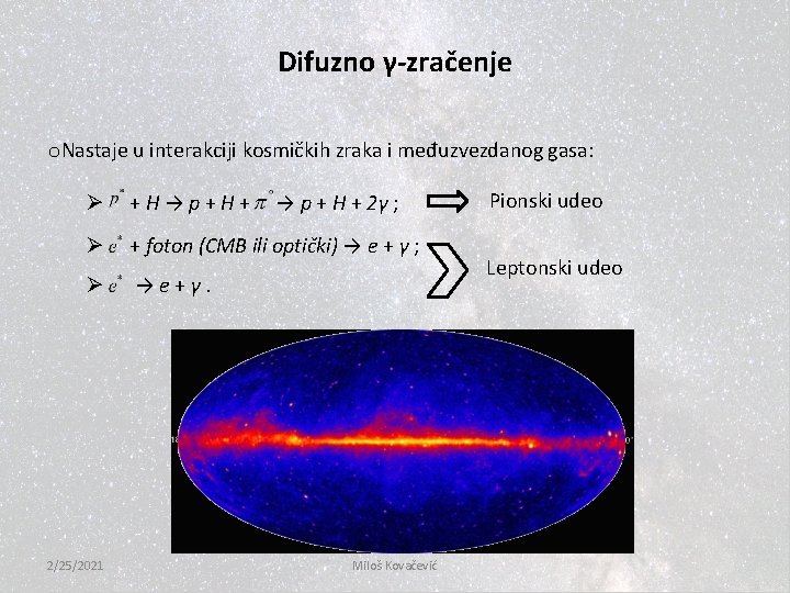Difuzno γ-zračenje o. Nastaje u interakciji kosmičkih zraka i međuzvezdanog gasa: Ø +H→p+H+ Ø
