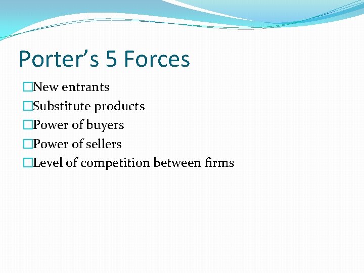 Porter’s 5 Forces �New entrants �Substitute products �Power of buyers �Power of sellers �Level