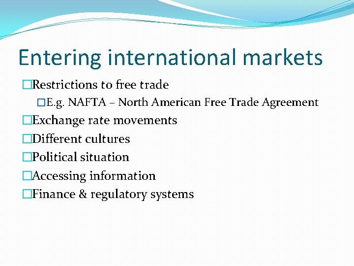 Entering international markets �Restrictions to free trade �E. g. NAFTA – North American Free