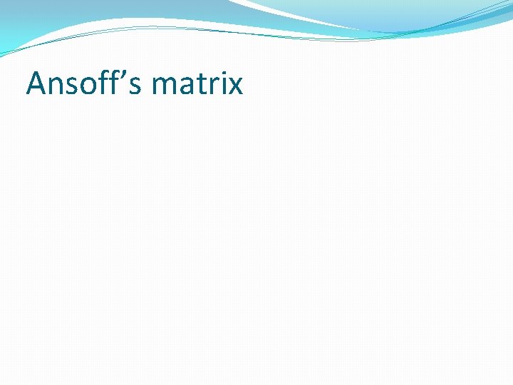 Ansoff’s matrix 