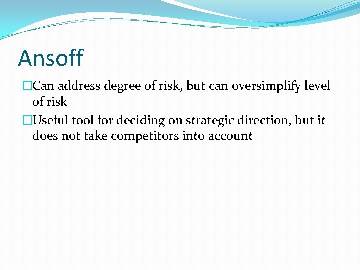 Ansoff �Can address degree of risk, but can oversimplify level of risk �Useful tool