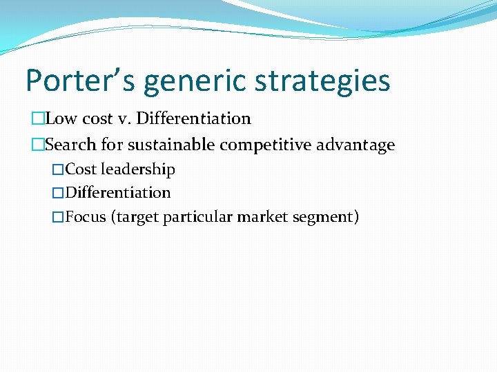 Porter’s generic strategies �Low cost v. Differentiation �Search for sustainable competitive advantage �Cost leadership