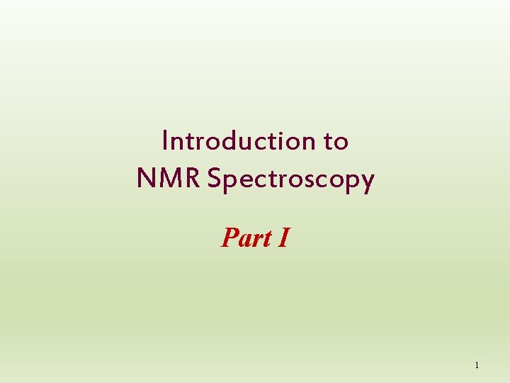 Introduction to NMR Spectroscopy Part I 1 