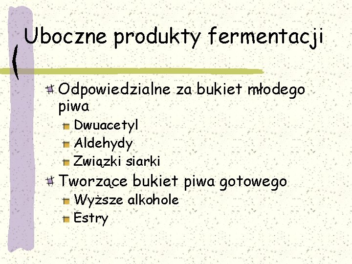 Uboczne produkty fermentacji Odpowiedzialne za bukiet młodego piwa Dwuacetyl Aldehydy Związki siarki Tworzące bukiet