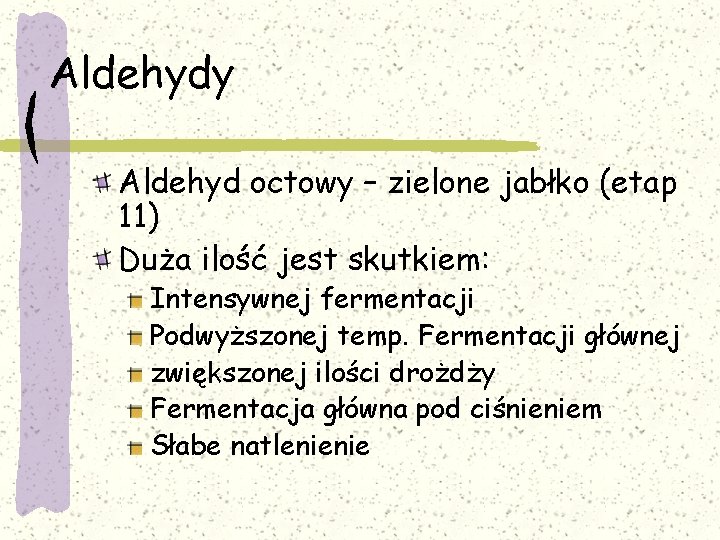 Aldehydy Aldehyd octowy – zielone jabłko (etap 11) Duża ilość jest skutkiem: Intensywnej fermentacji