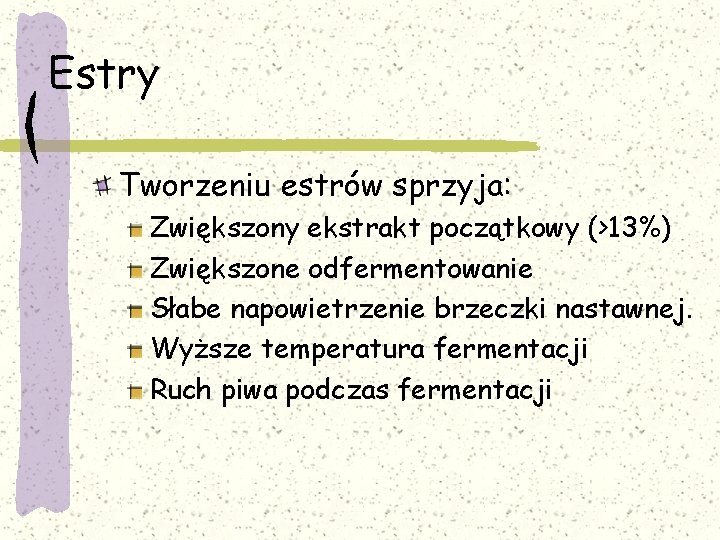 Estry Tworzeniu estrów sprzyja: Zwiększony ekstrakt początkowy (>13%) Zwiększone odfermentowanie Słabe napowietrzenie brzeczki nastawnej.