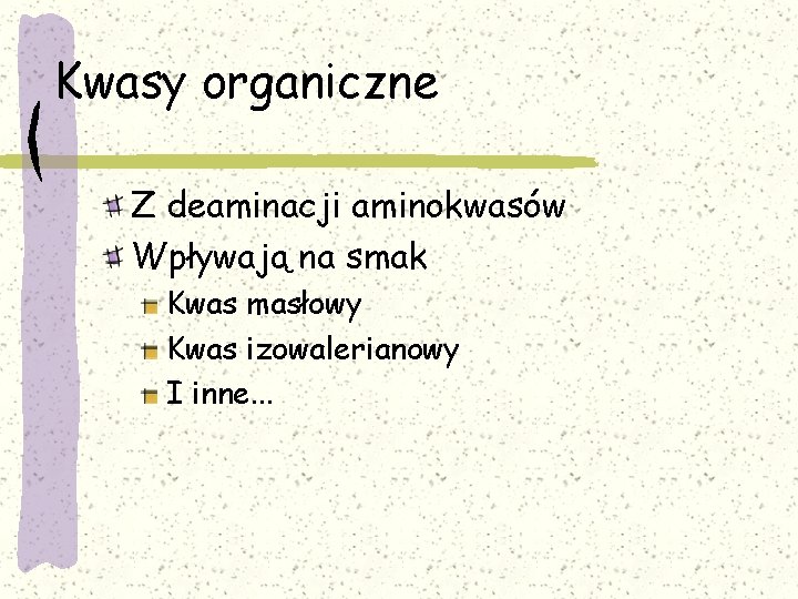 Kwasy organiczne Z deaminacji aminokwasów Wpływają na smak Kwas masłowy Kwas izowalerianowy I inne.