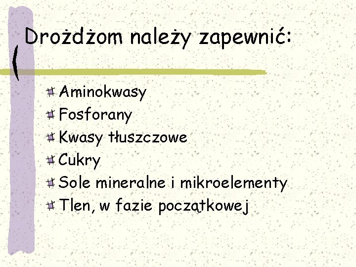 Drożdżom należy zapewnić: Aminokwasy Fosforany Kwasy tłuszczowe Cukry Sole mineralne i mikroelementy Tlen, w