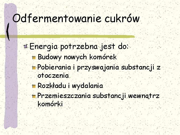 Odfermentowanie cukrów Energia potrzebna jest do: Budowy nowych komórek Pobierania i przyswajania substancji z