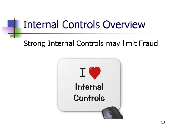 Internal Controls Overview Strong Internal Controls may limit Fraud 13 