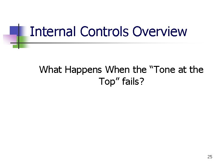 Internal Controls Overview What Happens When the “Tone at the Top” fails? 25 