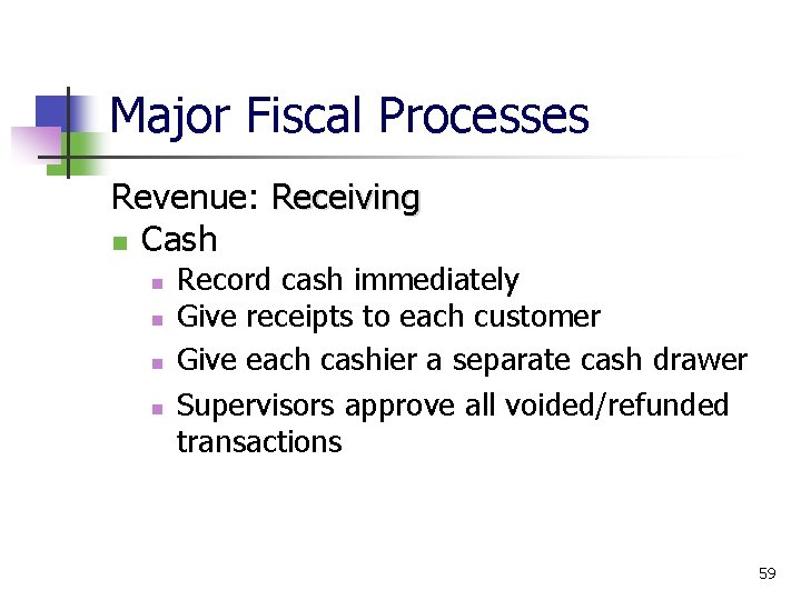 Major Fiscal Processes Revenue: Receiving Cash Record cash immediately Give receipts to each customer