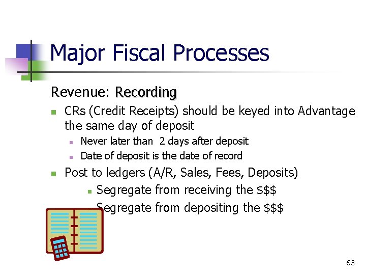 Major Fiscal Processes Revenue: Recording CRs (Credit Receipts) should be keyed into Advantage the
