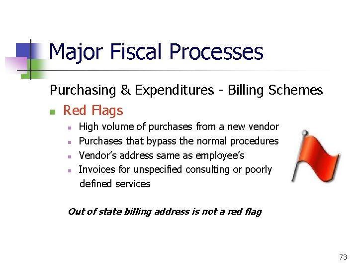 Major Fiscal Processes Purchasing & Expenditures - Billing Schemes Red Flags High volume of