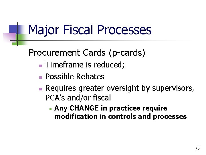 Major Fiscal Processes Procurement Cards (p-cards) Timeframe is reduced; Possible Rebates Requires greater oversight