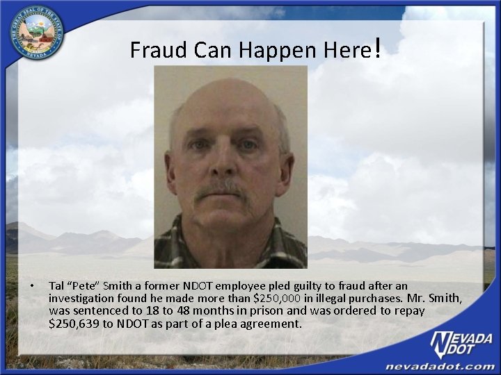 Fraud Can Happen Here! • Tal “Pete” Smith a former NDOT employee pled guilty