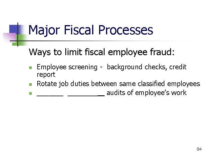 Major Fiscal Processes Ways to limit fiscal employee fraud: Employee screening - background checks,