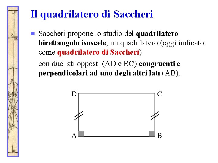 Il quadrilatero di Saccheri n Saccheri propone lo studio del quadrilatero birettangolo isoscele, un