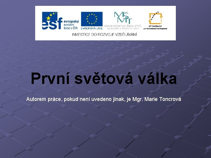 První světová válka Autorem práce, pokud není uvedeno jinak, je Mgr. Marie Toncrová 