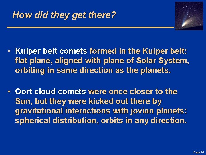 How did they get there? • Kuiper belt comets formed in the Kuiper belt: