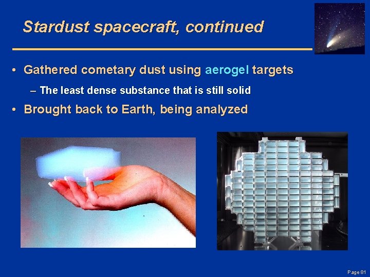 Stardust spacecraft, continued • Gathered cometary dust using aerogel targets – The least dense