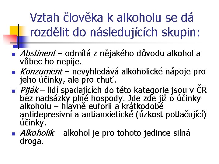 Vztah člověka k alkoholu se dá rozdělit do následujících skupin: n n Abstinent – Vztah člověka k alkoholu se dá rozdělit do následujících skupin: n n Abstinent –