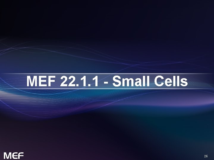 MEF 22. 1. 1 - Small Cells 26 