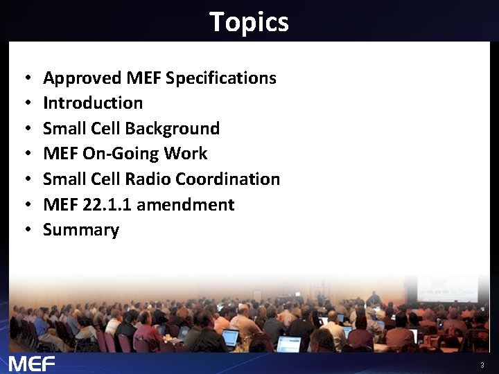 Topics • • Approved MEF Specifications Introduction Small Cell Background MEF On-Going Work Small