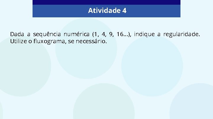 Atividade 4 Dada a sequência numérica (1, 4, 9, 16. . . ), indique