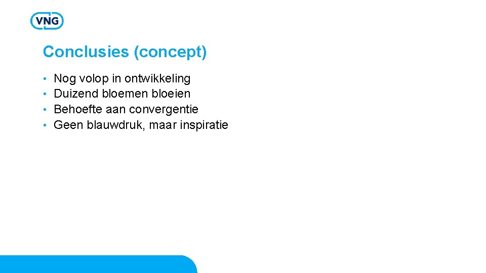 Conclusies (concept) Nog volop in ontwikkeling • Duizend bloemen bloeien • Behoefte aan convergentie