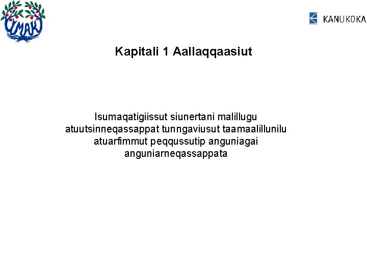 Kapitali 1 Aallaqqaasiut Isumaqatigiissut siunertani malillugu atuutsinneqassappat tunngaviusut taamaalillunilu atuarfimmut peqqussutip anguniagai anguniarneqassappata 