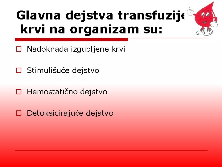 Glavna dejstva transfuzije krvi na organizam su: o Nadoknada izgubljene krvi o Stimulišuće dejstvo